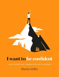 Image of I Want to Be Confindent (Living, Working, and Communicating with Confidence