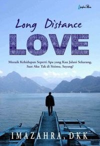 Image of LONG DISTANCE LOVE (Mozaik Seperti Apa Yang Kau Jalani Sekarang, Saat Aku Tak di Sisimu, Sayang?)