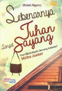 Image of Sebenarnya Tuhan Sangat Sayang (Dari Kisah Nyata Seorang Sahabat)