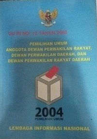 Image of UU RI NO. 12 TAHUM 2003 PEMIILIHAN UMUM ANGGOTA DEWAN PERWAKILAN RAKYAT, DEWAN PERWAKILAN DAERAH, DAN DEWAN PERWAKILAN RAKYAT DAERAH 2004 PEMILIHAN UMUM LEMBAGA INFORMASI NASIONAL