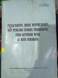 Image of Pengetahuan, Sikap, Kepercayaan, dan Perilaku Budaya Tradisional Pada Generasi Muda Di Kota Surabaya
