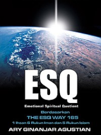 Image of Rahasia Sukses Membangun Kecerdasan Emosi dan Spiritual: ESQ (Emotional Spiritual Quotient) The ESQ Way 1 Ihsan, 6 Rukun Iman, dan 5 Rukun Islam